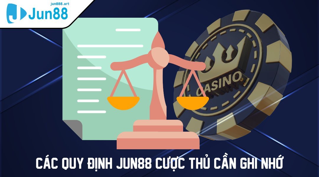 Các quy định JUN88 cược thủ cần ghi nhớ