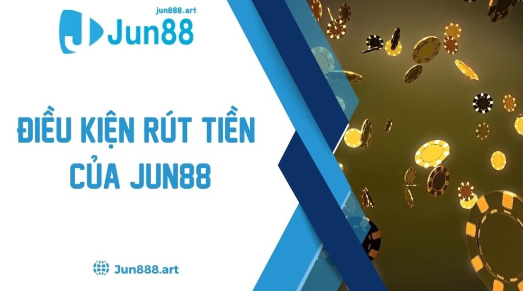 Điều Kiện Rút Tiền Của Jun88 - Những Quy Định Bạn Nên Biết