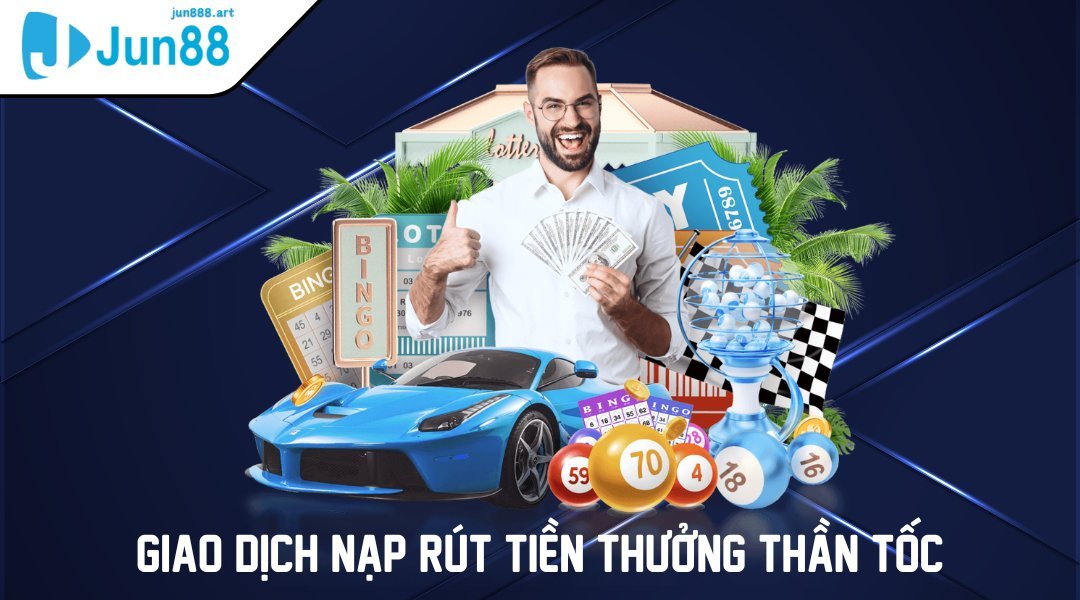 Giao dịch nạp rút tiền thưởng thần tốc tại nhà cái JUN88