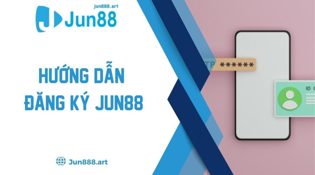 Hướng Dẫn Đăng Ký Jun88 Dành Cho Người Chơi Mới 2024