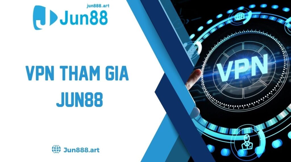 VPN Tham Gia Jun88 Là Gì Và Một Số Điều Cơ Bản Cần Biết